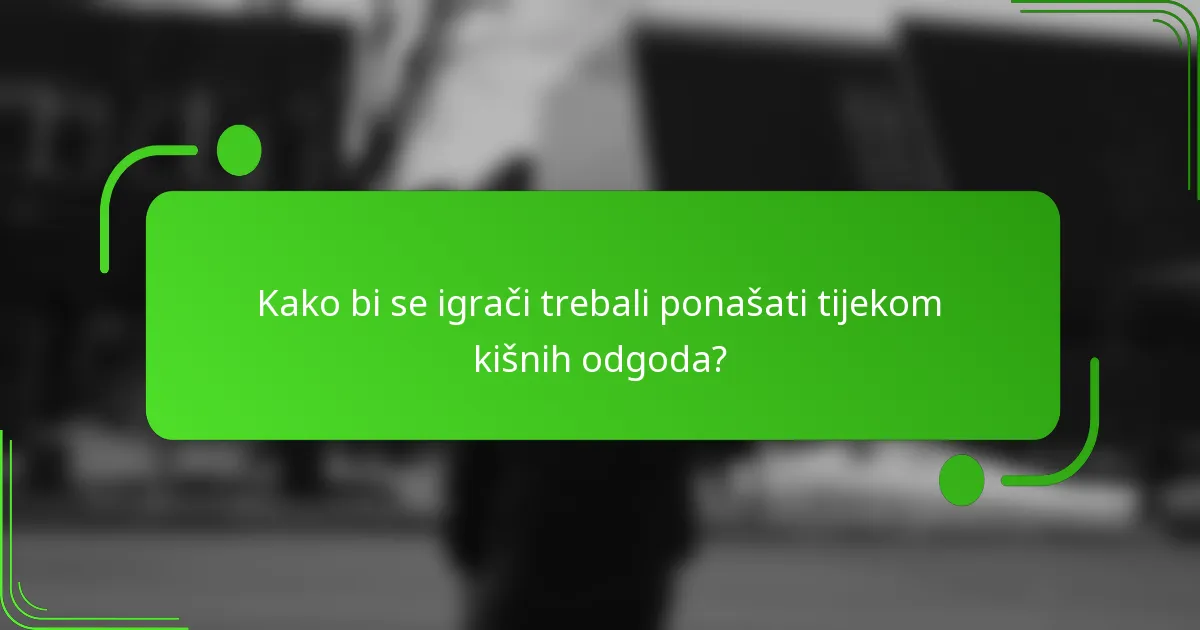 Kako bi se igrači trebali ponašati tijekom kišnih odgoda?