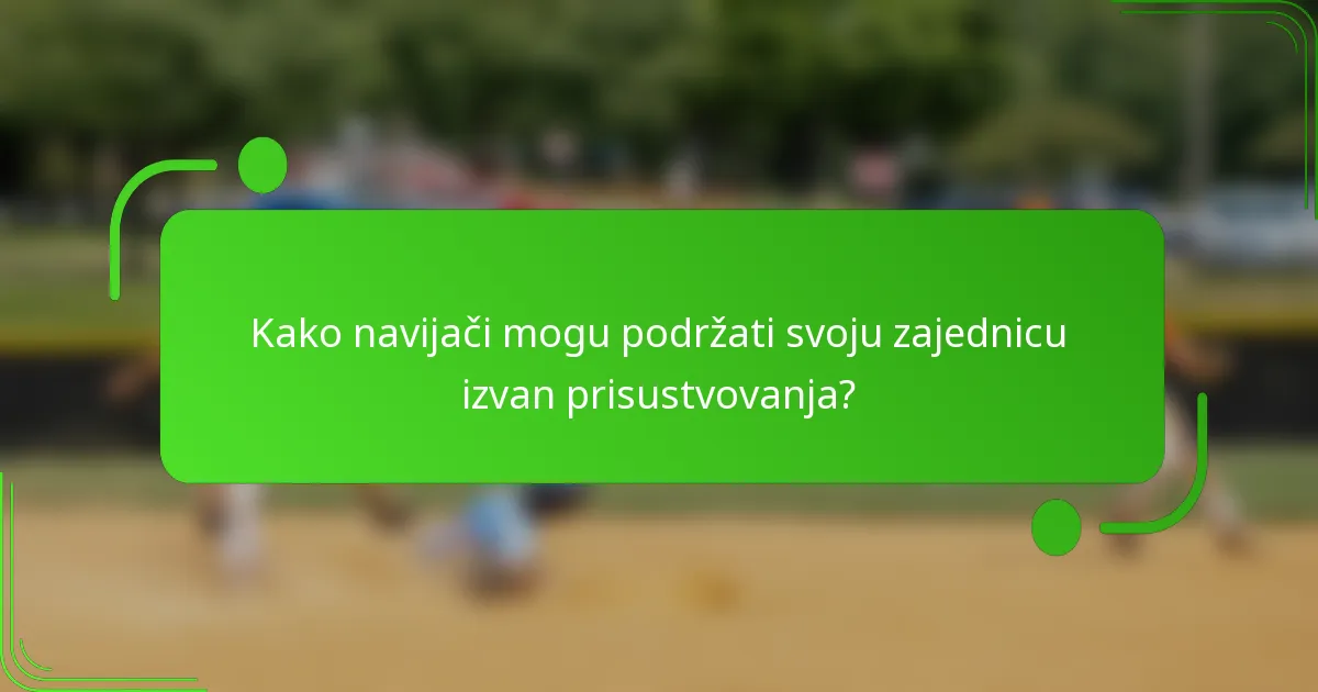 Kako navijači mogu podržati svoju zajednicu izvan prisustvovanja?
