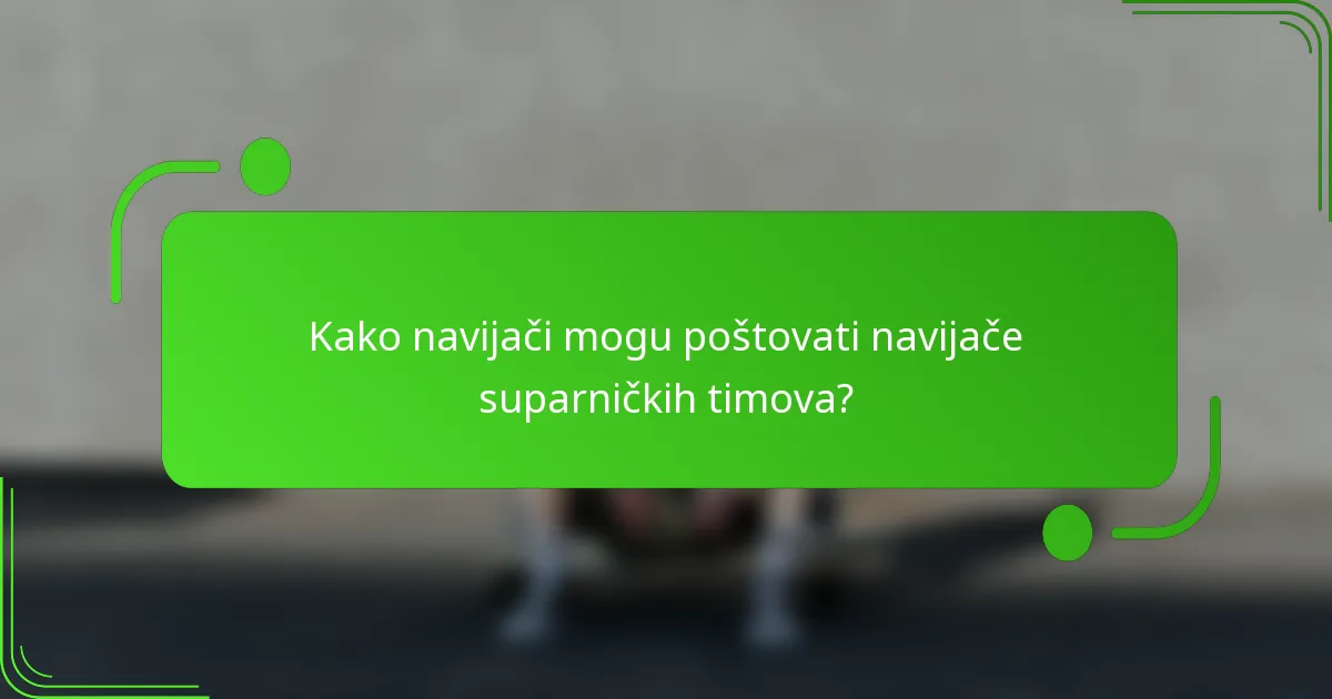 Kako navijači mogu poštovati navijače suparničkih timova?