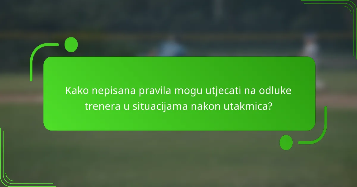 Kako nepisana pravila mogu utjecati na odluke trenera u situacijama nakon utakmica?