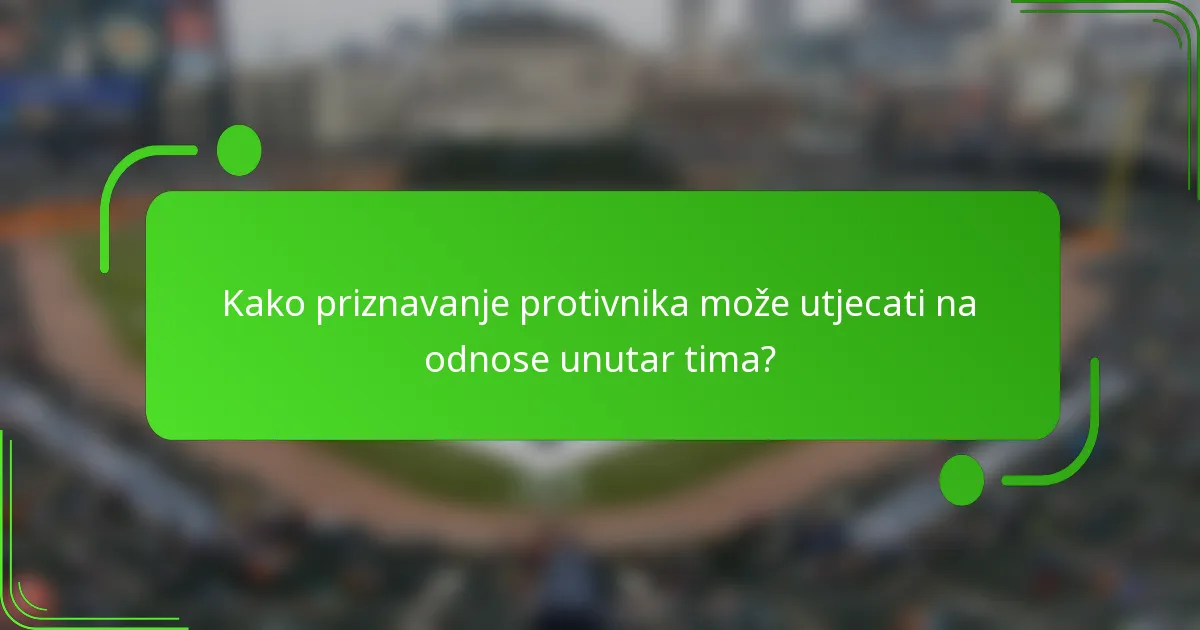 Kako priznavanje protivnika može utjecati na odnose unutar tima?