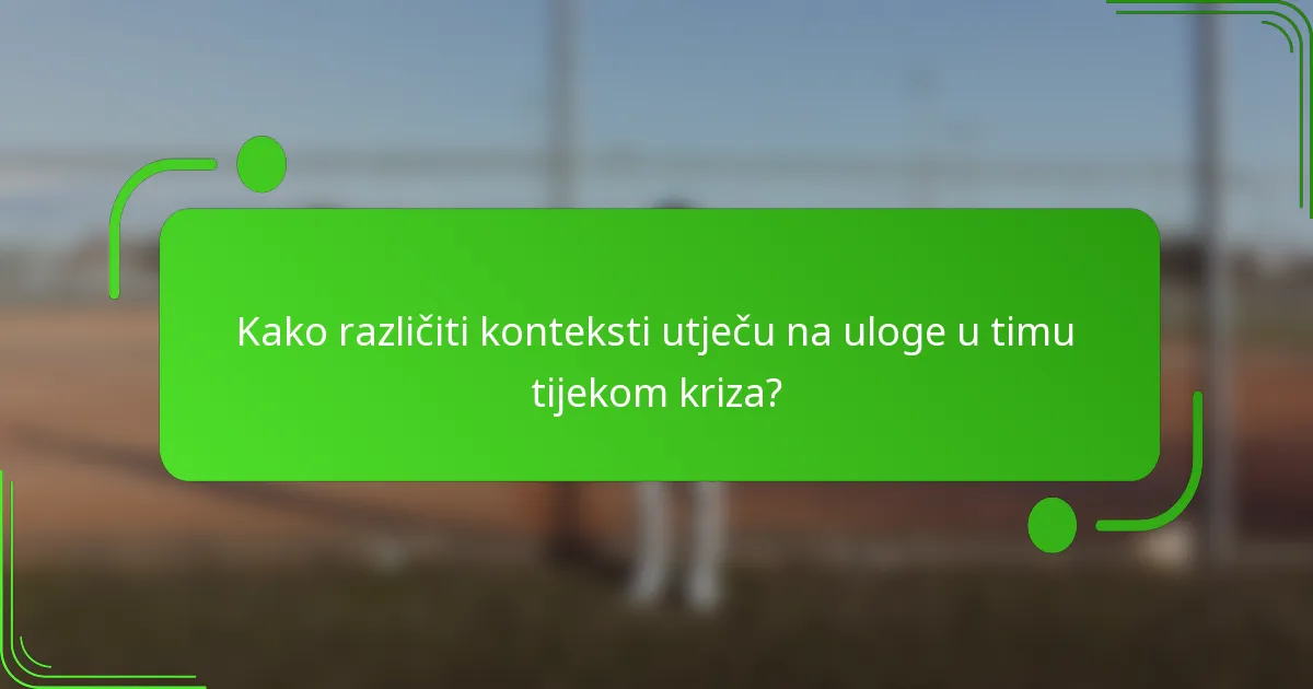 Kako različiti konteksti utječu na uloge u timu tijekom kriza?