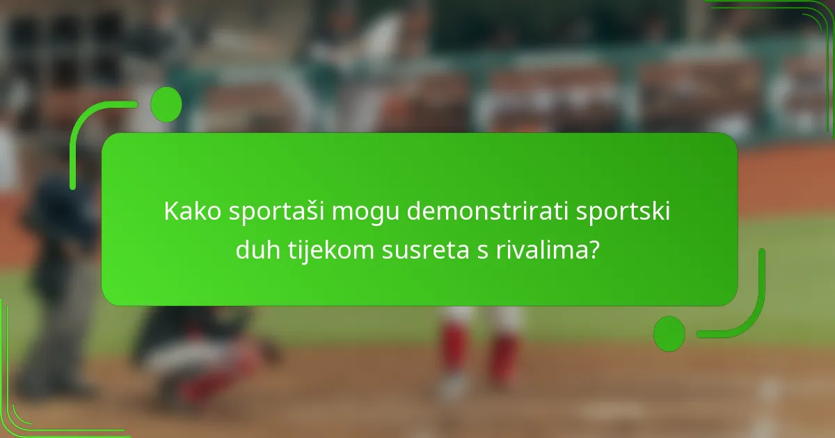 Kako sportaši mogu demonstrirati sportski duh tijekom susreta s rivalima?