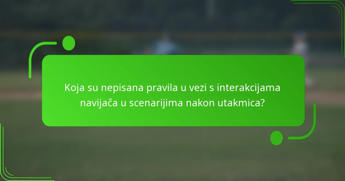 Koja su nepisana pravila u vezi s interakcijama navijača u scenarijima nakon utakmica?