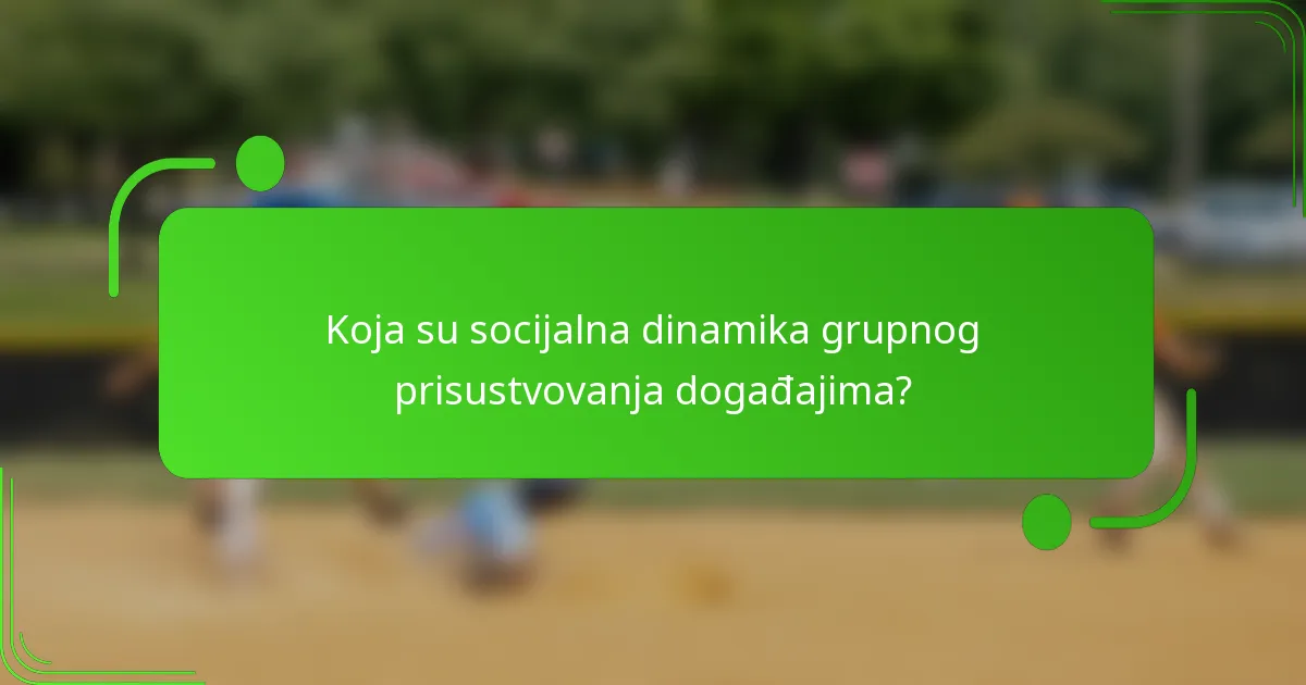 Koja su socijalna dinamika grupnog prisustvovanja događajima?