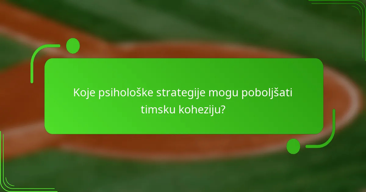 Koje psihološke strategije mogu poboljšati timsku koheziju?