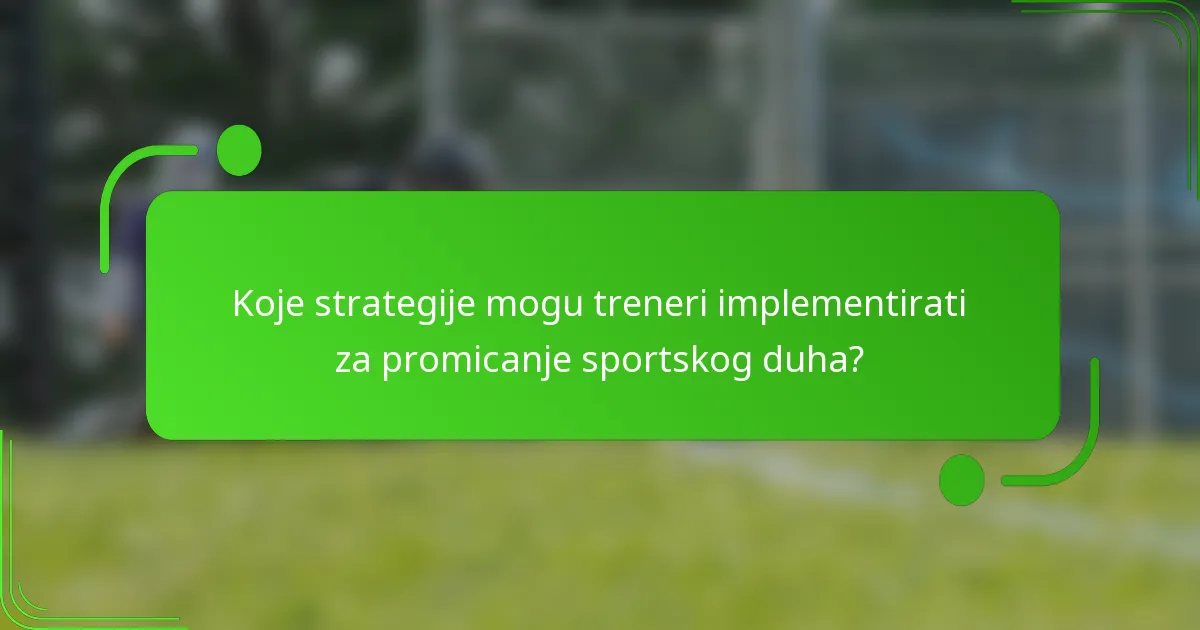 Koje strategije mogu treneri implementirati za promicanje sportskog duha?
