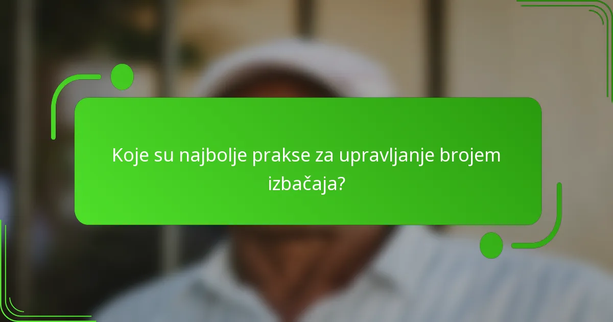 Koje su najbolje prakse za upravljanje brojem izbačaja?