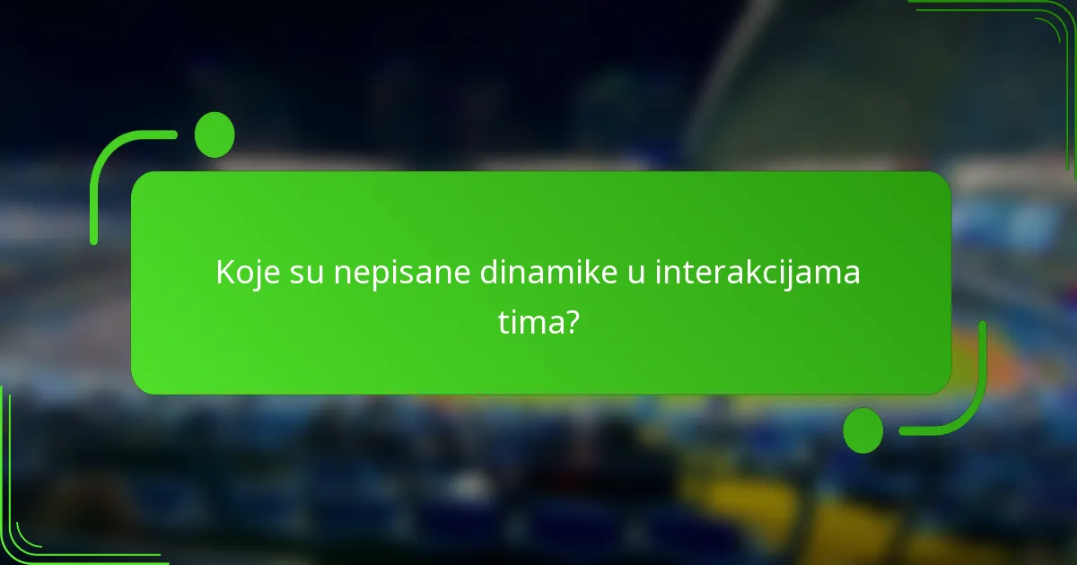 Koje su nepisane dinamike u interakcijama tima?