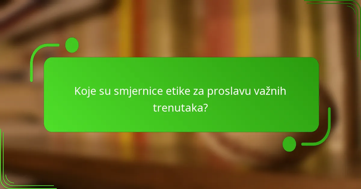 Koje su smjernice etike za proslavu važnih trenutaka?