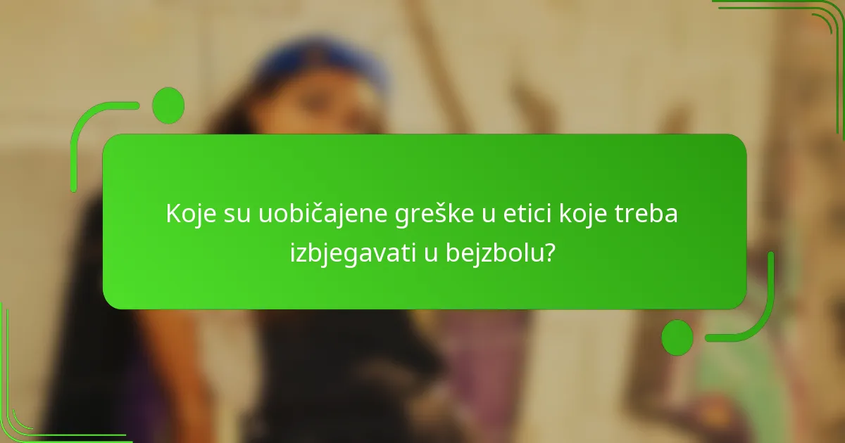 Koje su uobičajene greške u etici koje treba izbjegavati u bejzbolu?