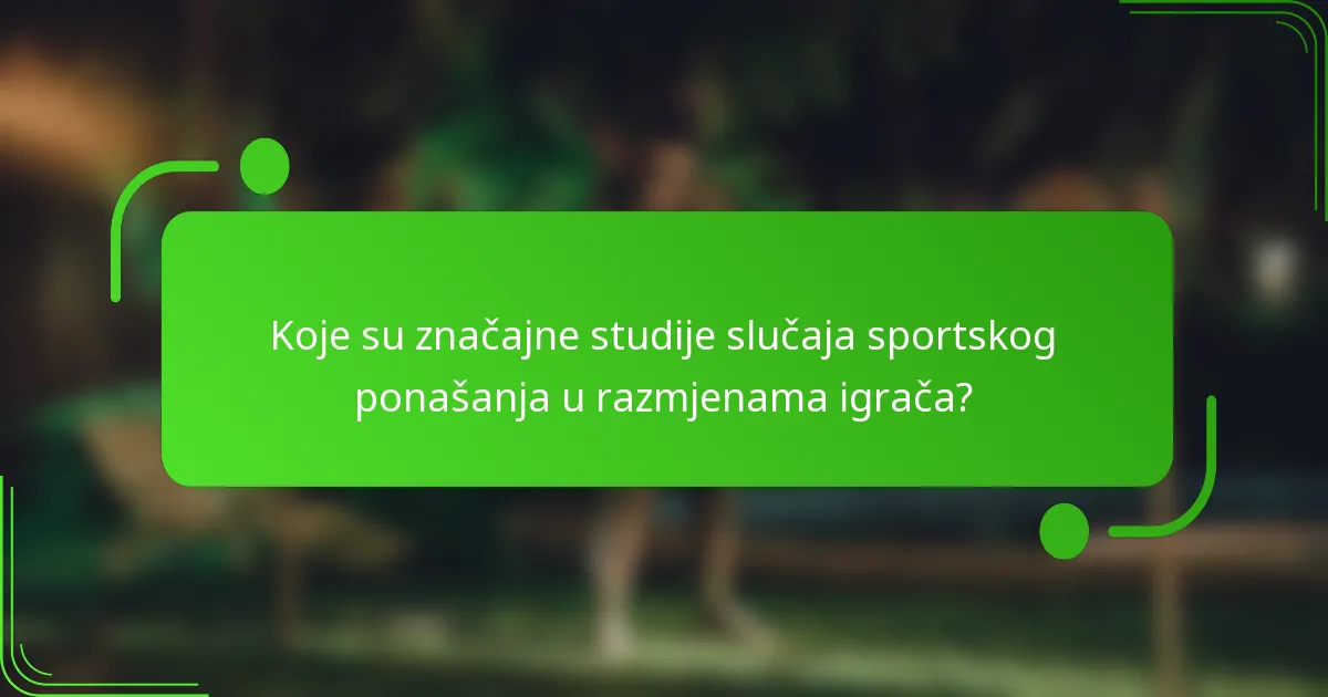 Koje su značajne studije slučaja sportskog ponašanja u razmjenama igrača?