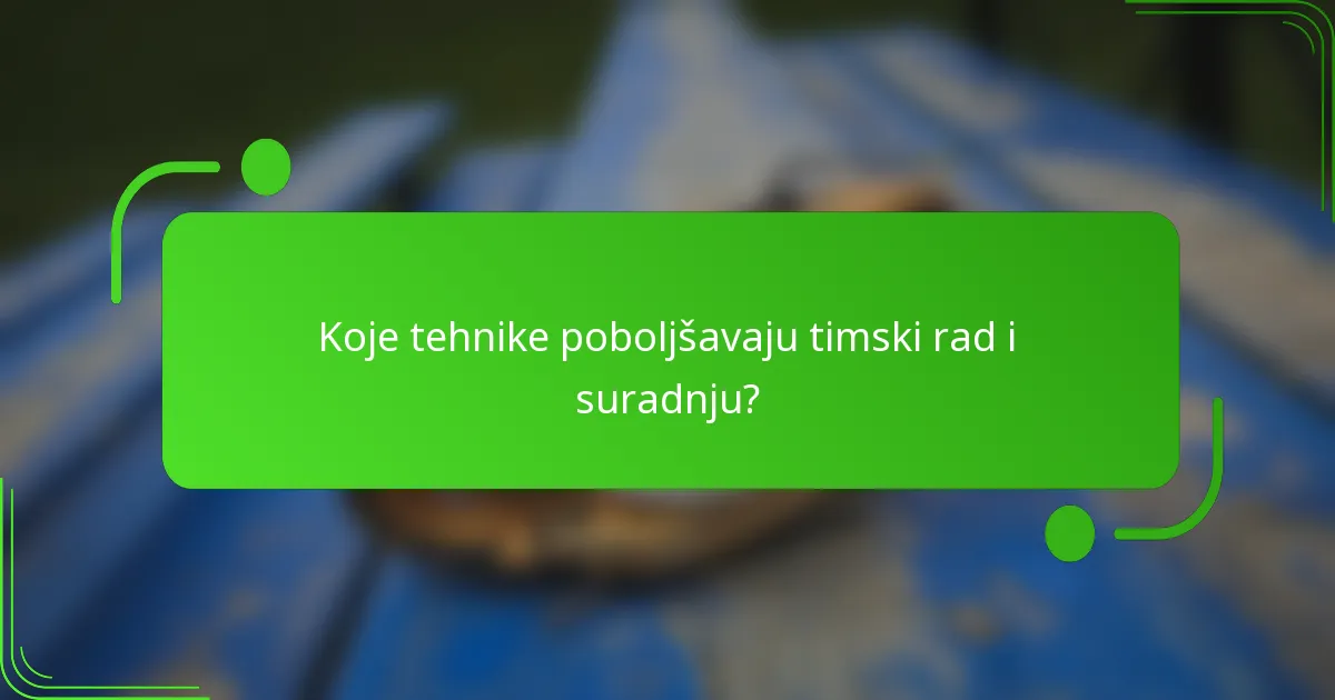 Koje tehnike poboljšavaju timski rad i suradnju?