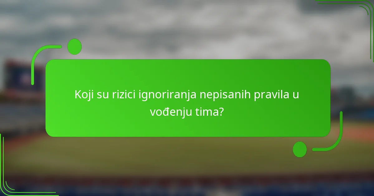 Koji su rizici ignoriranja nepisanih pravila u vođenju tima?