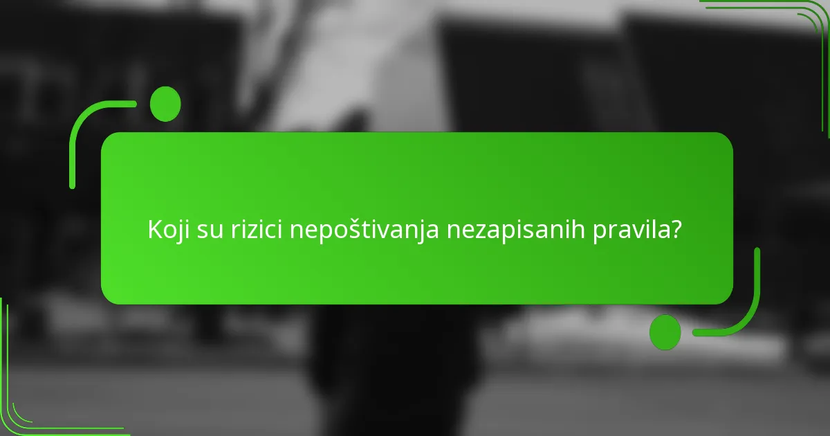 Koji su rizici nepoštivanja nezapisanih pravila?